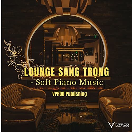 ALBUM LOUNGE SANG TRỌNG - SOFT PIANO MUSIC - VPROD Publishing