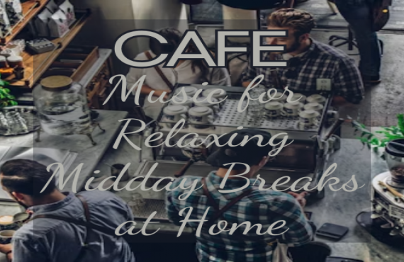 Café Music for Relaxing Midday Breaks at Home