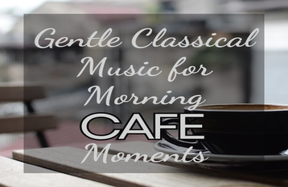 Gentle Classical Music for Morning Café Moments