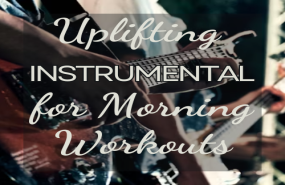 Uplifting Instrumentals for Morning Workouts