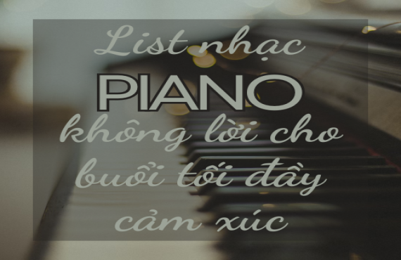 List nhạc piano không lời cho buổi tối đầy cảm xúc