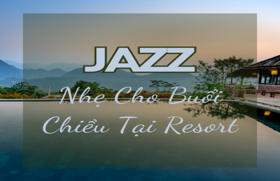 Playlist Spotify "Jazz Nhẹ Cho Buổi Chiều Tại Resort" – Âm nhạc thư giãn và sang trọng