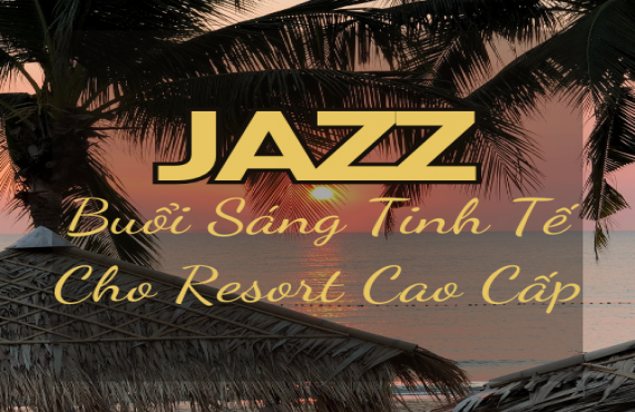 Playlist Spotify "Jazz Buổi Sáng Tinh Tế Cho Resort Cao Cấp" – Âm nhạc nhẹ nhàng, thanh lịch