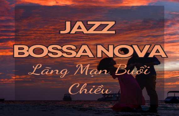 Playlist Spotify "Jazz Bossa Nova Lãng Mạn Buổi Chiều" – Âm nhạc nhẹ nhàng cho buổi chiều yên bình