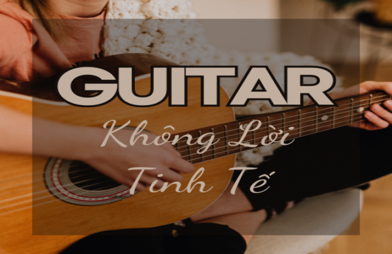 Playlist "Guitar Không Lời Tinh Tế" – Giai Điệu Nhẹ Nhàng Đầy Cảm Xúc