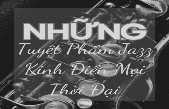 Playlist "Những Tuyệt Phẩm Jazz Kinh Điển Mọi Thời Đại" – Trải Nghiệm Jazz Đỉnh Cao