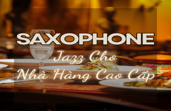 Playlist Spotify "Saxophone Jazz Cho Nhà Hàng Cao Cấp" – Âm nhạc tinh tế cho không gian sang trọng