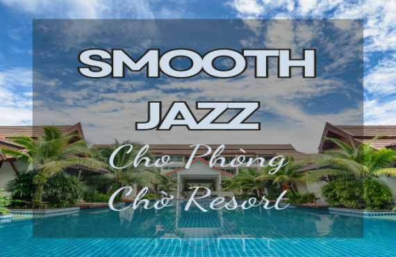 Playlist Spotify "Smooth Jazz Cho Phòng Chờ Resort" – Âm nhạc thư giãn và sang trọng