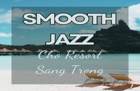 Playlist Spotify "Smooth Jazz Cho Resort Sang Trọng" – Âm nhạc tinh tế, thư giãn