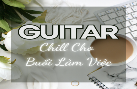 Playlist Spotify "Guitar Chill Cho Buổi Làm Việc" – Tạo không gian thư giãn, tập trung