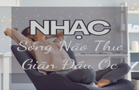 Nhạc Sóng Não Thư Giãn Đầu Óc – Giảm Stress Cùng AudioBay