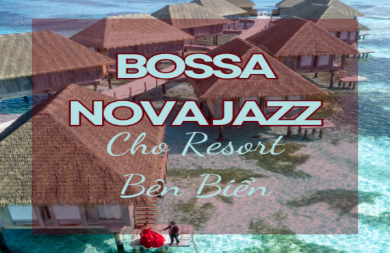 Playlist Spotify "Bossa Nova Jazz Cho Resort Bên Biển" – Âm nhạc thư giãn đầy lãng mạn