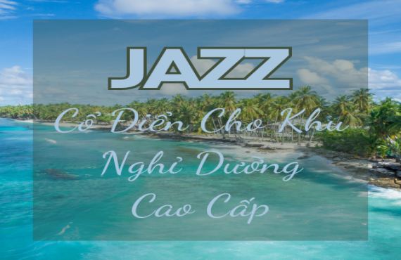 Playlist Spotify "Jazz Cổ Điển Cho Khu Nghỉ Dưỡng Cao Cấp" – Âm nhạc đẳng cấp và thư giãn