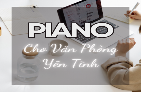 Playlist Spotify "Piano Cho Văn Phòng Yên Tĩnh" – Âm nhạc thư giãn, tập trung