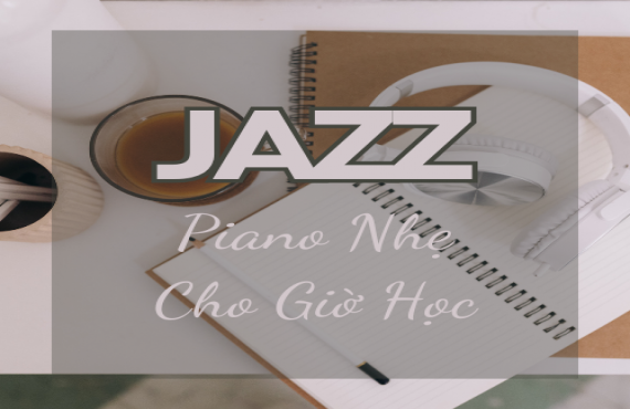 Playlist Spotify "Jazz Piano Nhẹ Cho Giờ Học" – Tập trung và thư giãn