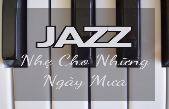 Playlist "Jazz Nhẹ Cho Những Ngày Mưa" – Giai Điệu Lãng Mạn Cho Những Khoảnh Khắc Thư Giãn