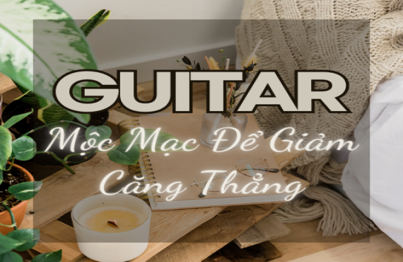 Playlist Spotify "Guitar Mộc Mạc Để Giảm Căng Thẳng" – Âm nhạc nhẹ nhàng, thư giãn