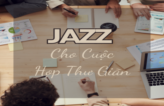 Playlist Spotify "Jazz Cho Cuộc Họp Thư Giãn" – Âm nhạc nhẹ nhàng giúp tăng sự tập trung