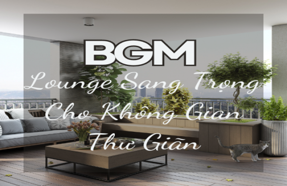 Playlist Spotify "BGM Lounge Sang Trọng Cho Không Gian Thư Giãn" – Âm nhạc đẳng cấp