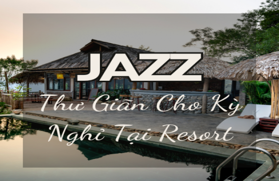 Playlist Spotify "Jazz Thư Giãn Cho Kỳ Nghỉ Tại Resort" – Âm nhạc nhẹ nhàng, thư giãn