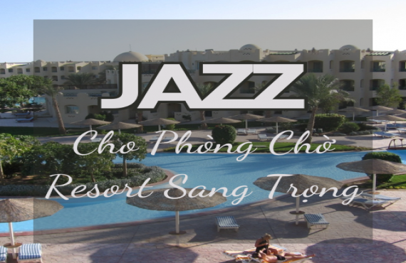 Playlist Spotify "Jazz Cho Phòng Chờ Resort Sang Trọng" – Âm nhạc tinh tế, thư giãn