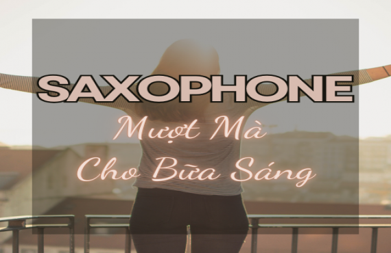 Playlist Spotify "Saxophone Mượt Mà Cho Bữa Sáng" – Âm nhạc nhẹ nhàng khởi đầu ngày mới