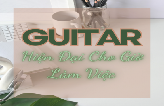 Playlist Spotify "Guitar Hiện Đại Cho Giờ Làm Việc" – Âm nhạc tạo cảm hứng tập trung