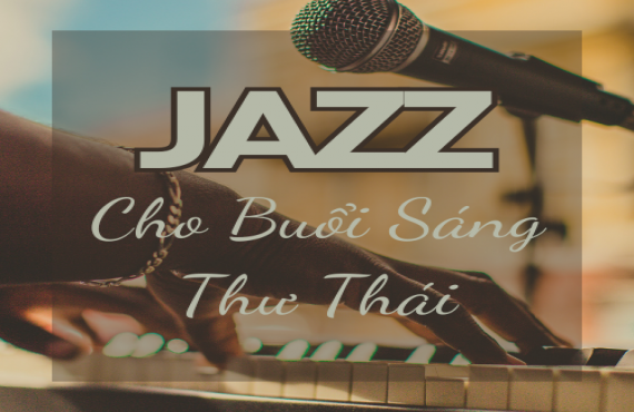 Playlist "Jazz Cho Buổi Sáng Thư Thái" – Giai Điệu Nhẹ Nhàng Đón Chào Ngày Mới