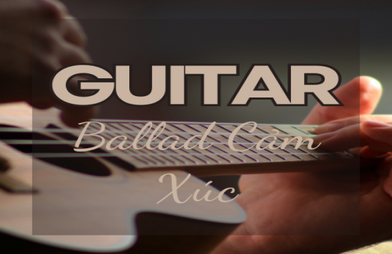 Guitar Ballad Cảm Xúc – Giai Điệu Mượt Mà Chạm Đến Trái Tim