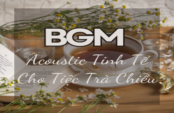 Playlist Spotify "BGM Acoustic Tinh Tế Cho Tiệc Trà Chiều" – Âm nhạc nhẹ nhàng, thư giãn