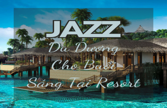 Playlist Spotify "Jazz Du Dương Cho Buổi Sáng Tại Resort" – Âm nhạc nhẹ nhàng, thư giãn