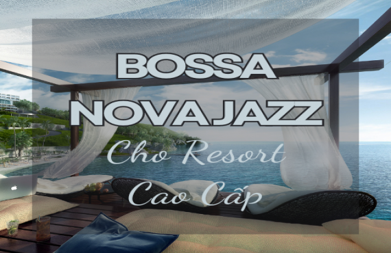 Playlist Spotify "Bossa Nova Jazz Cho Resort Cao Cấp" – Âm nhạc tinh tế, thư giãn