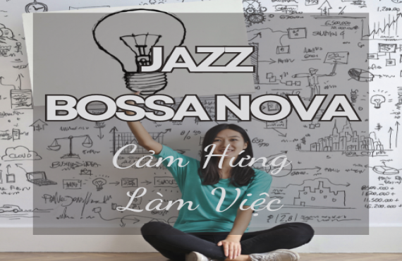 Playlist Spotify "Jazz Bossa Nova Cảm Hứng Làm Việc" – Âm nhạc nhẹ nhàng giúp tăng hiệu suất