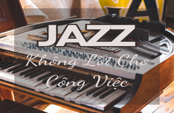 Playlist "Jazz Không Lời Cho Công Việc" – Tăng Tập Trung Và Hiệu Suất