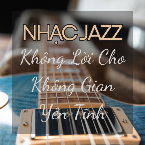 Nhạc Jazz Không Lời Cho Không Gian Yên Tĩnh – AudioBay