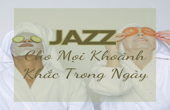 Playlist Spotify "Jazz Cho Mọi Khoảnh Khắc Trong Ngày" – Âm nhạc thư giãn cho cả ngày dài