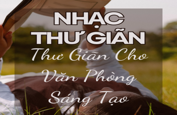 Playlist "Nhạc Thư Giãn Cho Văn Phòng Sáng Tạo" – Tăng Cường Cảm Hứng & Hiệu Suất