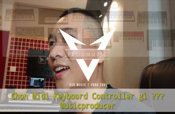 Lựa chọn Midi keyboard Controller Hiệu Quả cho 1 Producer